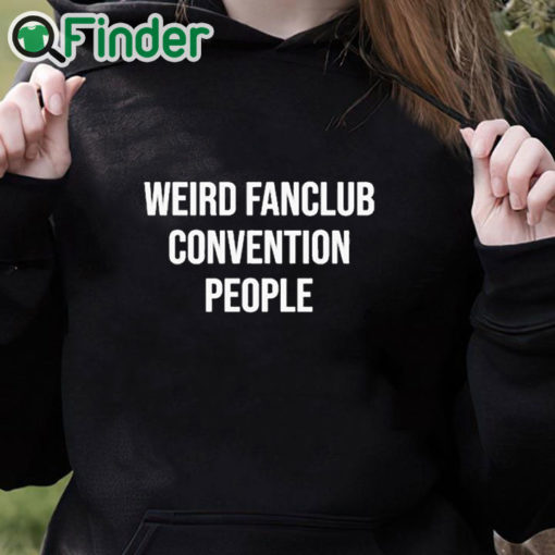 black hoodie Weird Fanclub Convention People Shirt