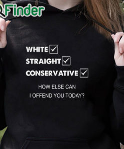 black hoodie White Straight Conservative How Else Can I Offend You Shirt
