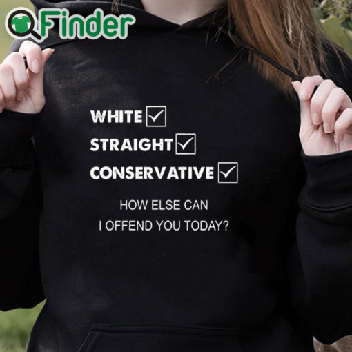 black hoodie White Straight Conservative How Else Can I Offend You Shirt