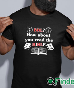 black shirt Bbl How About You Read The Bible T Shirt