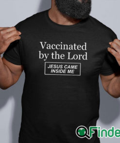 black shirt Vaccinated By The Lord Jesus Came Inside Me Shirt