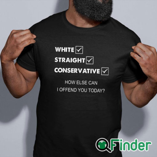 black shirt White Straight Conservative How Else Can I Offend You Shirt