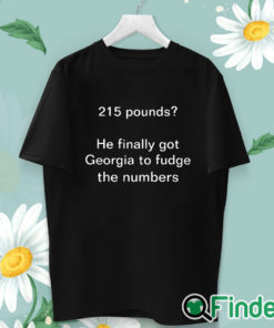 unisex T shirt 215 Pounds He Finally Got Georgia To Fudge The Numbers Shirt
