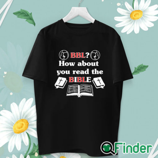 unisex T shirt Bbl How About You Read The Bible T Shirt