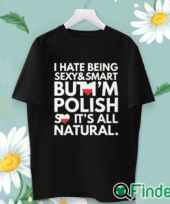 unisex T shirt Hate Being Sexy and Smart, But I am Polish, It is All Natural Shirt