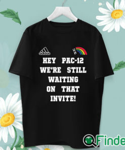 unisex T shirt Hey Pac 12 We're Still Waiting On That Invite Shirt