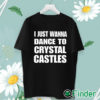 unisex T shirt I Just Wanna Dance To Crystal Castles Shirt