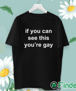 unisex T shirt If You Can See This You’re Gay T Shirt