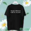 unisex T shirt Make Prison Great Again Shirt