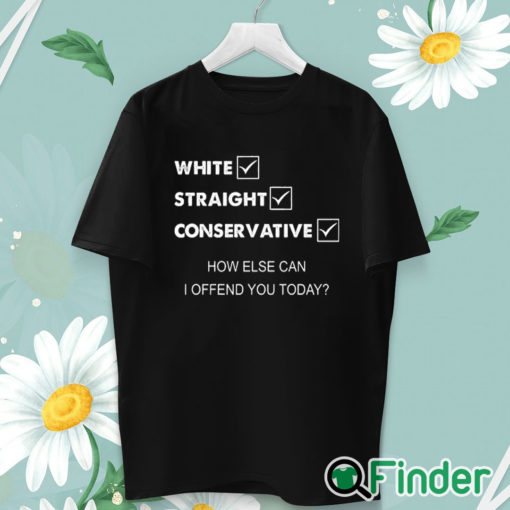 unisex T shirt White Straight Conservative How Else Can I Offend You Shirt