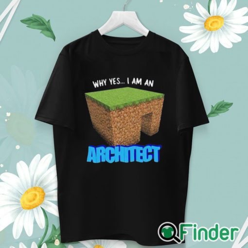 unisex T shirt Why Yes I'm An Architect Shirt