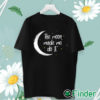 unisex T shirt Womens The Moon Made Me Do It Halloween T shirt