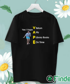 unisex T shirt Yes I Vape Return My Library Books On Time Shirt