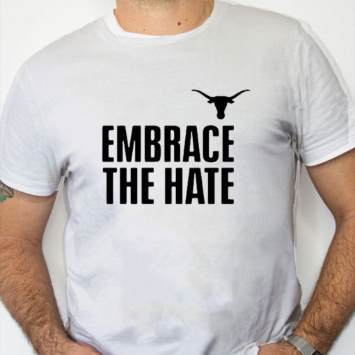 white Shirt Embrace The Hate Texas T Shirt