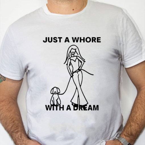 white Shirt Just A Whore With A Dream Shirt