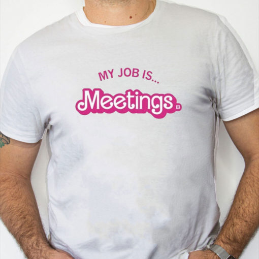 white Shirt My Job Is Meetings Shirt