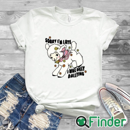 white T shirt Danny Brito Sorry I'm Late I Was Dilly Dallying Shirt