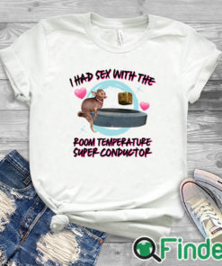 white T shirt I Had Sex With The Room Temperature Super Conductor Shirt