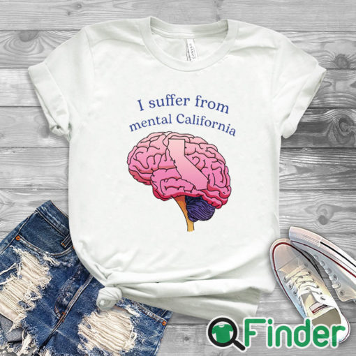 white T shirt I Suffer From Mental California Shirt