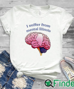 white T shirt I Suffer From Mental Illinois Shirt