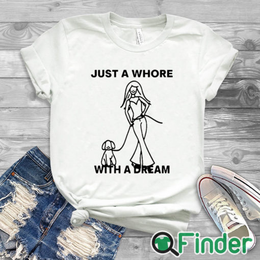 white T shirt Just A Whore With A Dream Shirt