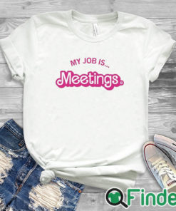 white T shirt My Job Is Meetings Shirt