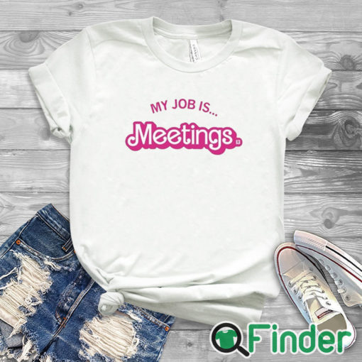 white T shirt My Job Is Meetings Shirt