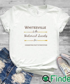 white T shirt Whitesville Is The Historical Society For Connecting Past To The Future Shirt