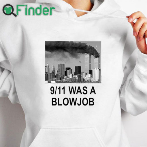 white hoodie 9 11 Was A Blowjob Shirt