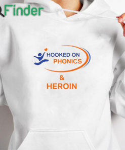 white hoodie Hooked On Phonics And Heroin Shirt