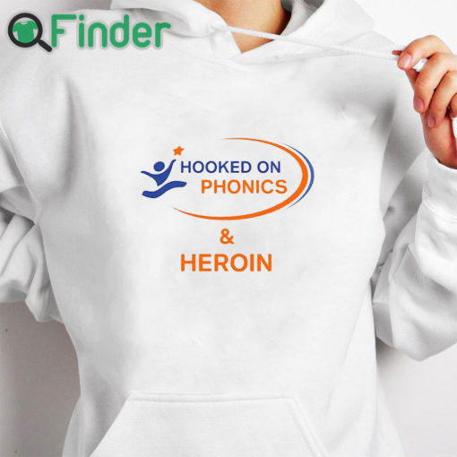 white hoodie Hooked On Phonics And Heroin Shirt