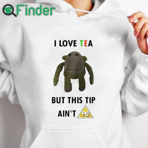 white hoodie I Love Tea But This Tip Ain't Pg Shirt