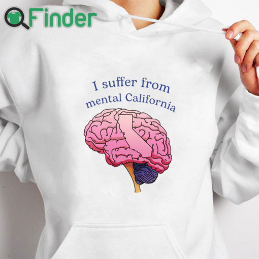 white hoodie I Suffer From Mental California Shirt