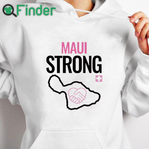 white hoodie Maui Strong Shirt Maui Wildfire Relief Support For Hawaii Fire Victims Lahaina