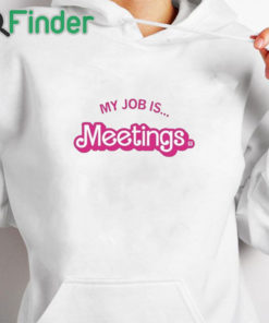 white hoodie My Job Is Meetings Shirt