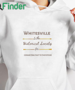 white hoodie Whitesville Is The Historical Society For Connecting Past To The Future Shirt