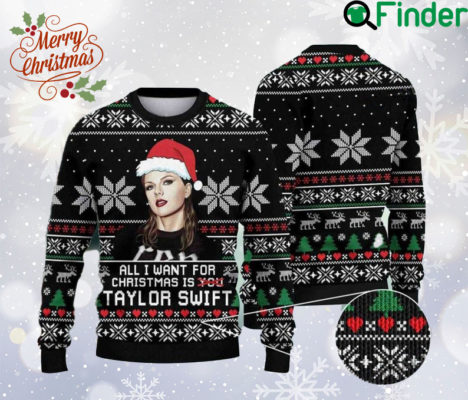 All I Want For Christmas Is Taylor Swift Ugly Christmas Sweater, Merry Swiftmas Sweatshirt, The Eras Tour 2023, Music Sweater, Xmas Gift