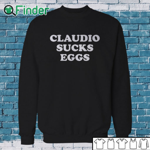 Sweatshirt Claudio Sucks Eggs Shirt