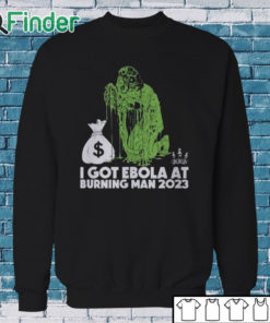 Sweatshirt I Got Ebola At Burning Man 2023 Shirt