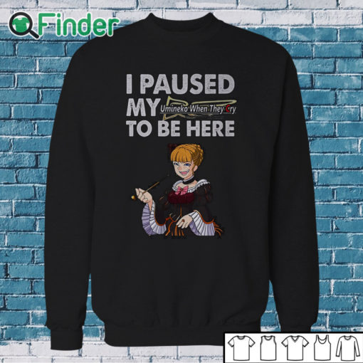 Sweatshirt I Paused My Umineko When They Cry To Be Here T Shirt