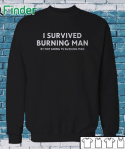 Sweatshirt I Survived Burning Man By Not Going To Burning Man Shirt