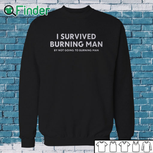 Sweatshirt I Survived Burning Man By Not Going To Burning Man Shirt