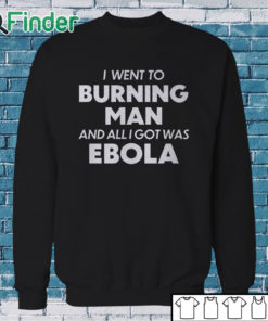 Sweatshirt I Went To Burning Man And All I Got Was Ebola shirt