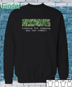 Sweatshirt Looking For Someone Who Can Commit Shirt