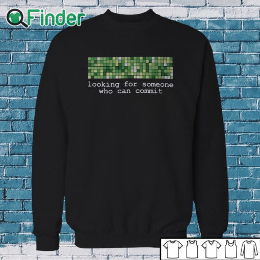 Sweatshirt Looking For Someone Who Can Commit Shirt