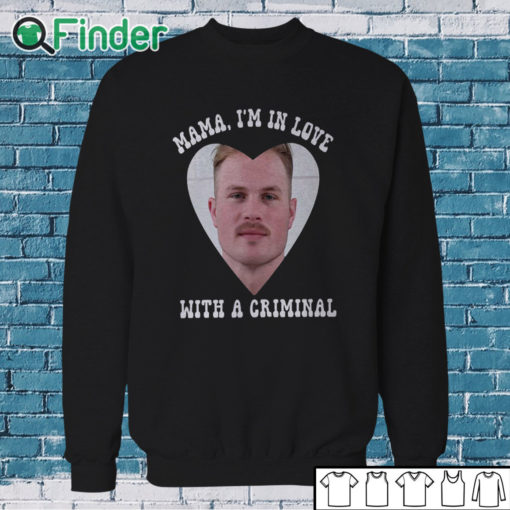 Sweatshirt Mama I'm In Love With A Criminal Zach Bryan Mugshot Shirt