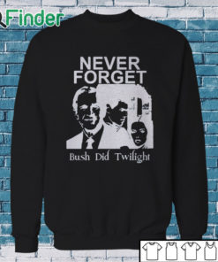 Sweatshirt Never Forget Bush Did Twilight Shirt