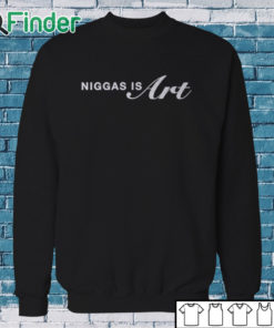 Sweatshirt Niggas Is Art For 400 Years Shirts