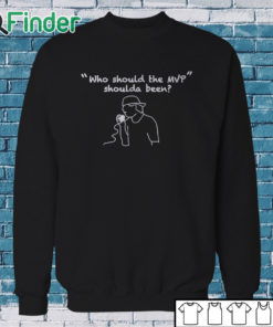 Sweatshirt Who Should The Mvp Shoulda Been Shirt