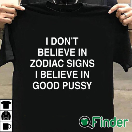 T shirt black I Don't Believe In Zodiac Signs I Believe In Good Pussy Shirt